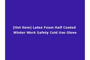 [Hot Item] Latex Foam Half Coated Winter Work Safety Cold Use Glove