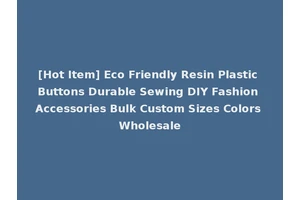 [Hot Item] Eco Friendly Resin Plastic Buttons Durable Sewing DIY Fashion Accessories Bulk Custom Sizes Colors Wholesale