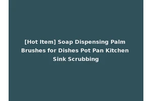 [Hot Item] Soap Dispensing Palm Brushes for Dishes Pot Pan Kitchen Sink Scrubbing