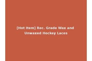 [Hot Item] Rec. Grade Wax and Unwaxed Hockey Laces