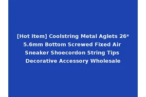 [Hot Item] Coolstring Metal Aglets 26*5.6mm Bottom Screwed Fixed Air Sneaker Shoecordon String Tips Decorative Accessory Wholesale