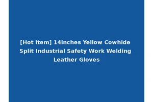 [Hot Item] 14inches Yellow Cowhide Split Industrial Safety Work Welding Leather Gloves
