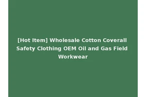 [Hot Item] Wholesale Cotton Coverall Safety Clothing OEM Oil and Gas Field Workwear