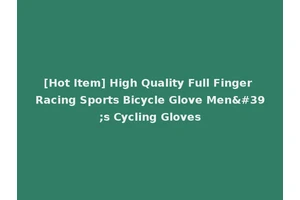 [Hot Item] High Quality Full Finger Racing Sports Bicycle Glove Men's Cycling Gloves