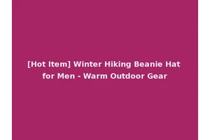[Hot Item] Winter Hiking Beanie Hat for Men - Warm Outdoor Gear