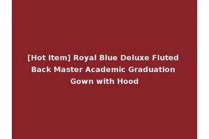 [Hot Item] Royal Blue Deluxe Fluted Back Master Academic Graduation Gown with Hood