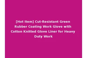[Hot Item] Cut-Resistant Green Rubber Coating Work Glove with Cotton Knitted Glove Liner for Heavy Duty Work
