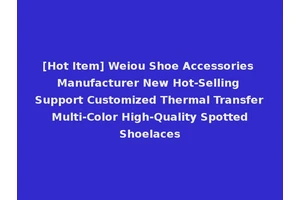 [Hot Item] Weiou Shoe Accessories Manufacturer New Hot-Selling Support Customized Thermal Transfer Multi-Color High-Quality Spotted Shoelaces