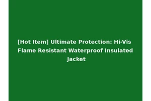 [Hot Item] Ultimate Protection: Hi-Vis Flame Resistant Waterproof Insulated Jacket