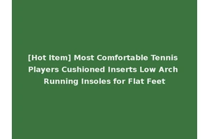 [Hot Item] Most Comfortable Tennis Players Cushioned Inserts Low Arch Running Insoles for Flat Feet