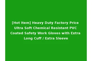 [Hot Item] Heavy Duty Factory Price Ultra Soft Chemical Resistant PVC Coated Safety Work Gloves with Extra Long Cuff / Extra Sleeve