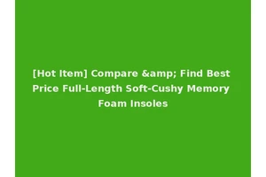 [Hot Item] Compare &amp; Find Best Price Full-Length Soft-Cushy Memory Foam Insoles