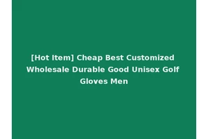 [Hot Item] Cheap Best Customized Wholesale Durable Good Unisex Golf Gloves Men