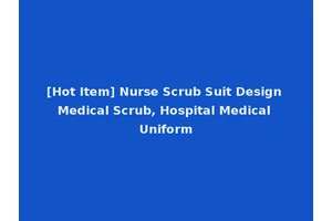 [Hot Item] Nurse Scrub Suit Design Medical Scrub, Hospital Medical Uniform