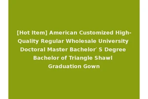 [Hot Item] American Customized High-Quality Regular Wholesale University Doctoral Master Bachelor′ S Degree Bachelor of Triangle Shawl Graduation Gown