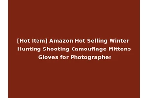 [Hot Item] Amazon Hot Selling Winter Hunting Shooting Camouflage Mittens Gloves for Photographer