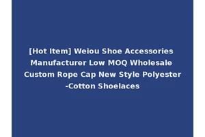 [Hot Item] Weiou Shoe Accessories Manufacturer Low MOQ Wholesale Custom Rope Cap New Style Polyester-Cotton Shoelaces