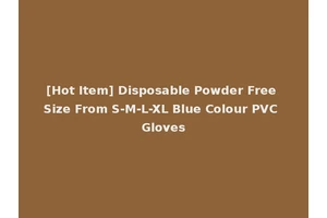 [Hot Item] Disposable Powder Free Size From S-M-L-XL Blue Colour PVC Gloves