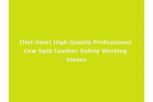 [Hot Item] High Quality Professional Cow Split Leather Safety Working Gloves