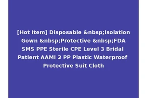 [Hot Item] Disposable &nbsp;Isolation Gown &nbsp;Protective &nbsp;FDA SMS PPE Sterile CPE Level 3 Bridal Patient AAMI 2 PP Plastic Waterproof Protective Suit Cloth