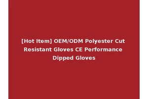 [Hot Item] OEM/ODM Polyester Cut Resistant Gloves CE Performance Dipped Gloves