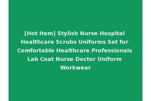 [Hot Item] Stylish Nurse Hospital Healthcare Scrubs Uniforms Set for Comfortable Healthcare Professionals Lab Coat Nurse Doctor Uniform Workwear