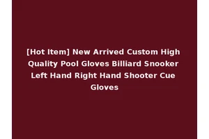 [Hot Item] New Arrived Custom High Quality Pool Gloves Billiard Snooker Left Hand Right Hand Shooter Cue Gloves