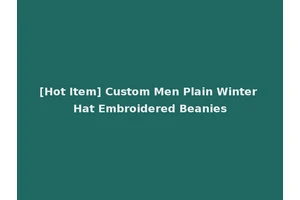 [Hot Item] Custom Men Plain Winter Hat Embroidered Beanies