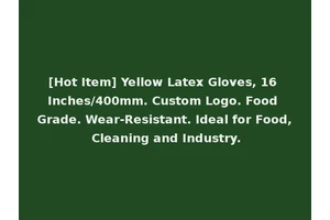 [Hot Item] Yellow Latex Gloves, 16 Inches/400mm. Custom Logo. Food Grade. Wear-Resistant. Ideal for Food, Cleaning and Industry.