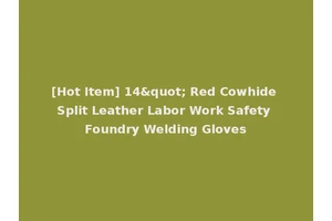[Hot Item] 14" Red Cowhide Split Leather Labor Work Safety Foundry Welding Gloves