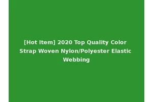 [Hot Item] 2020 Top Quality Color Strap Woven Nylon/Polyester Elastic Webbing