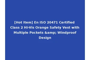 [Hot Item] En ISO 20471 Certified Class 2 Hi-Vis Orange Safety Vest with Multiple Pockets &amp; Windproof Design
