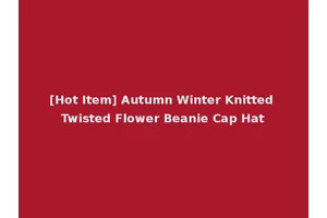 [Hot Item] Autumn Winter Knitted Twisted Flower Beanie Cap Hat