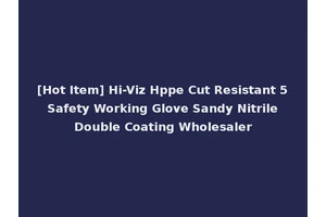 [Hot Item] Hi-Viz Hppe Cut Resistant 5 Safety Working Glove Sandy Nitrile Double Coating Wholesaler