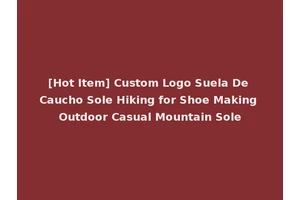 [Hot Item] Custom Logo Suela De Caucho Sole Hiking for Shoe Making Outdoor Casual Mountain Sole