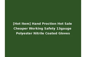 [Hot Item] Hand Proction Hot Sale Cheaper Working Safety 13gauge Polyester Nitrile Coated Gloves