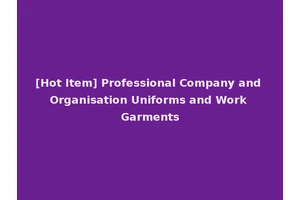 [Hot Item] Professional Company and Organisation Uniforms and Work Garments