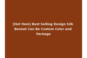 [Hot Item] Best Selling Design Silk Bonnet Can Be Custom Color and Package