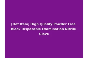 [Hot Item] High Quality Powder Free Black Disposable Examination Nitrile Glove