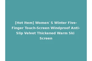 [Hot Item] Women′ S Winter Five-Finger Touch-Screen Windproof Anti-Slip Velvet Thickened Warm Ski Screen