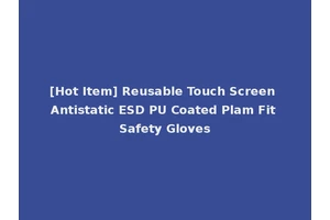 [Hot Item] Reusable Touch Screen Antistatic ESD PU Coated Plam Fit Safety Gloves