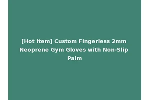 [Hot Item] Custom Fingerless 2mm Neoprene Gym Gloves with Non-Slip Palm