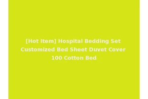 [Hot Item] Hospital Bedding Set Customized Bed Sheet Duvet Cover 100 Cotton Bed