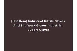 [Hot Item] Industrial Nitrile Gloves Anti Slip Work Gloves Industrial Supply Gloves