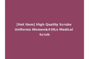 [Hot Item] High Quality Scrubs Uniforms Women's Medical Scrub