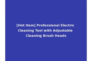 [Hot Item] Professional Electric Cleaning Tool with Adjustable Cleaning Brush Heads
