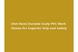 [Hot Item] Durable Scaly PVC Work Gloves for Superior Grip and Safety