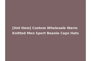 [Hot Item] Custom Wholesale Warm Knitted Men Sport Beanie Caps Hats