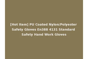 [Hot Item] PU Coated Nylon/Polyester Safety Gloves En388 4131 Standard Safety Hand Work Gloves