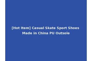[Hot Item] Casual Skate Sport Shoes Made in China PU Outsole